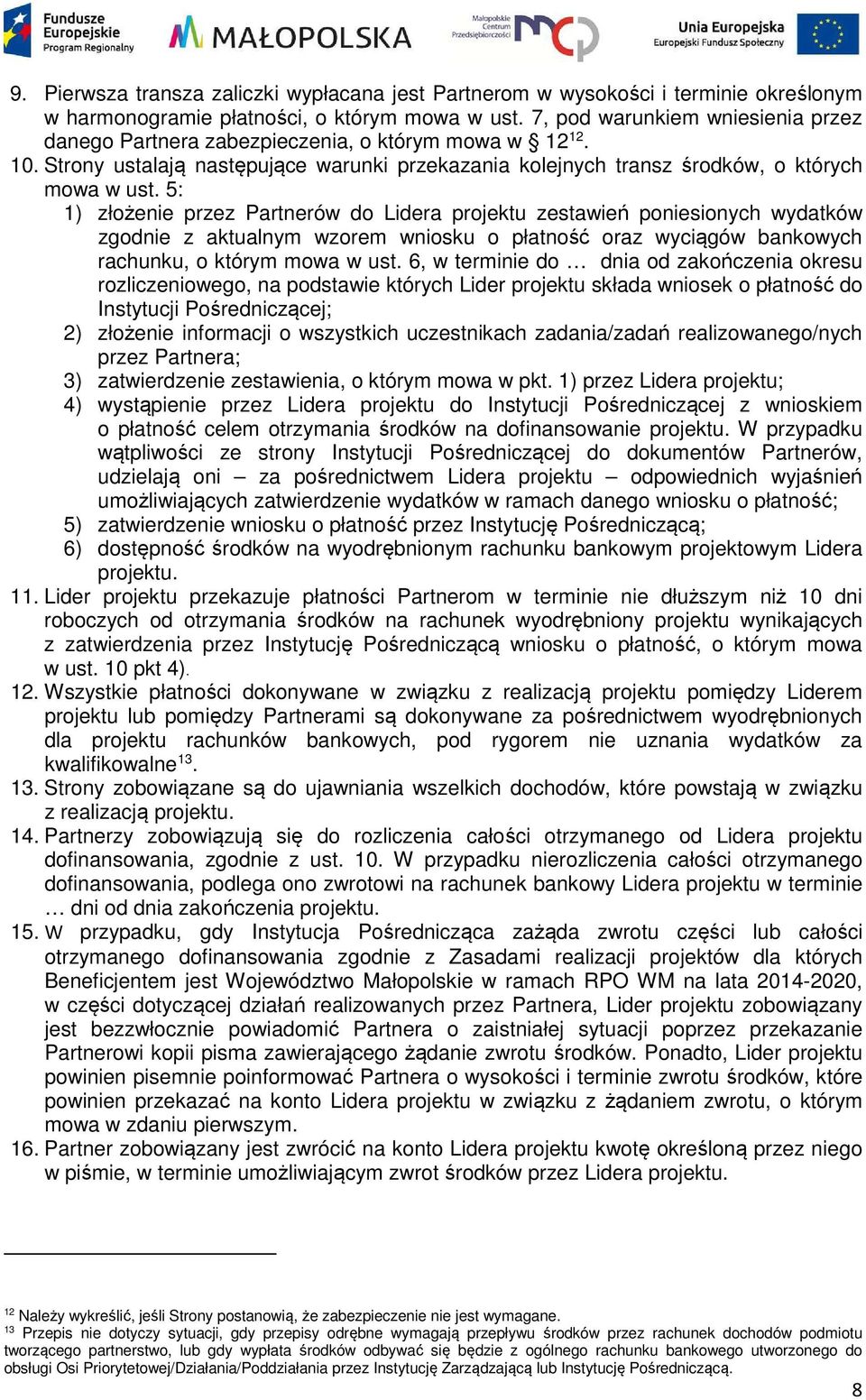 5: 1) złożenie przez Partnerów do Lidera projektu zestawień poniesionych wydatków zgodnie z aktualnym wzorem wniosku o płatność oraz wyciągów bankowych rachunku, o którym mowa w ust.