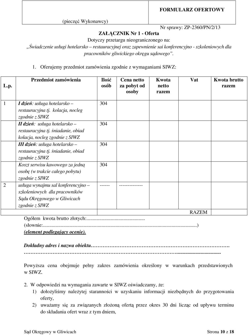 kolacja, nocleg zgodnie z SIWZ II dzień: usługa hotelarsko 304 restauracyjna tj. śniadanie, obiad kolacja, nocleg zgodnie z SIWZ III dzień: usługa hotelarsko 304 restauracyjna tj.