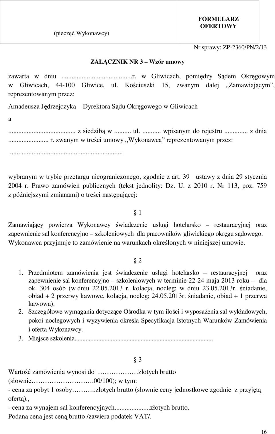 .. wybranym w trybie przetargu nieograniczonego, zgodnie z art. 39 ustawy z dnia 29 stycznia 2004 r. Prawo zamówień publicznych (tekst jednolity: Dz. U. z 2010 r. Nr 113, poz.
