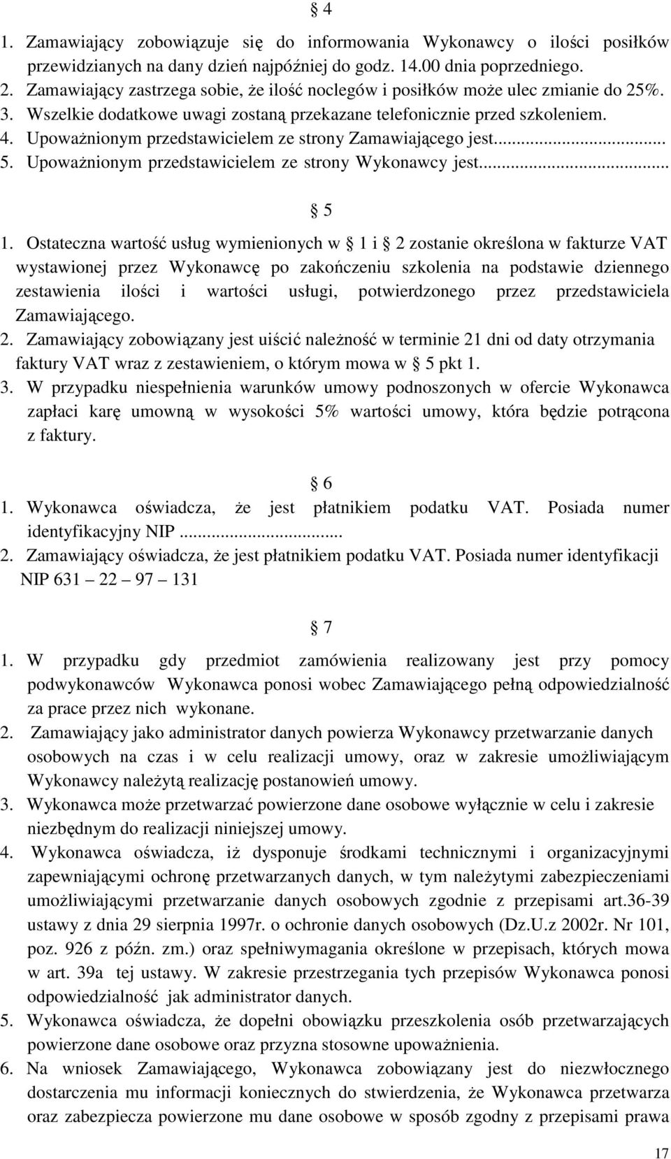 Upoważnionym przedstawicielem ze strony Zamawiającego jest... 5. Upoważnionym przedstawicielem ze strony Wykonawcy jest... 5 1.