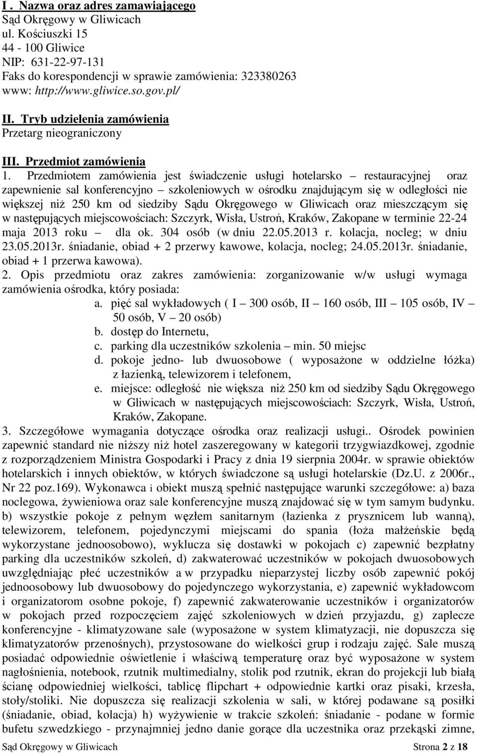 Przedmiotem zamówienia jest świadczenie usługi hotelarsko restauracyjnej oraz zapewnienie sal konferencyjno szkoleniowych w ośrodku znajdującym się w odległości nie większej niż 250 km od siedziby