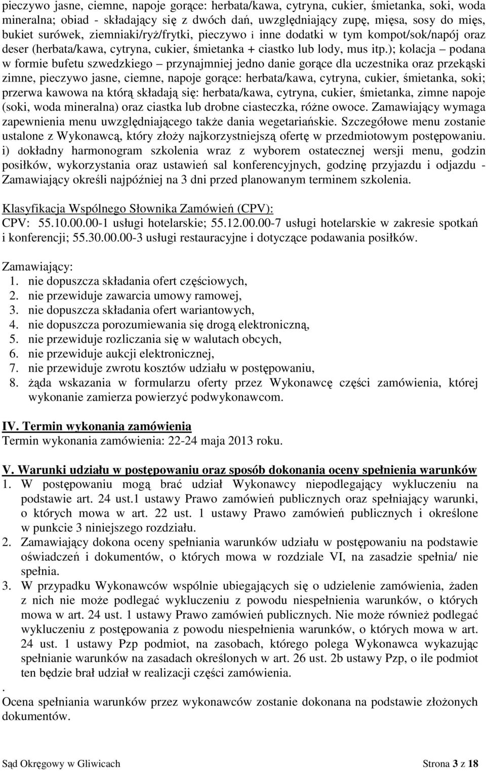 ); kolacja podana w formie bufetu szwedzkiego przynajmniej jedno danie gorące dla uczestnika oraz przekąski zimne, pieczywo jasne, ciemne, napoje gorące: herbata/kawa, cytryna, cukier, śmietanka,