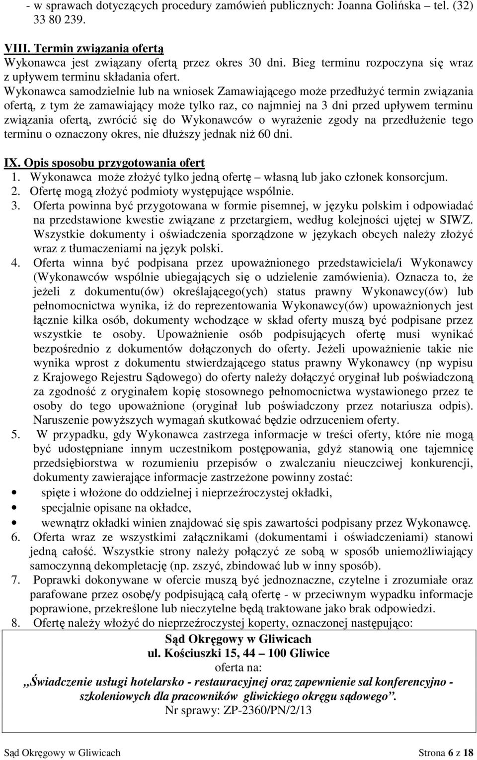 Wykonawca samodzielnie lub na wniosek Zamawiającego może przedłużyć termin związania ofertą, z tym że zamawiający może tylko raz, co najmniej na 3 dni przed upływem terminu związania ofertą, zwrócić