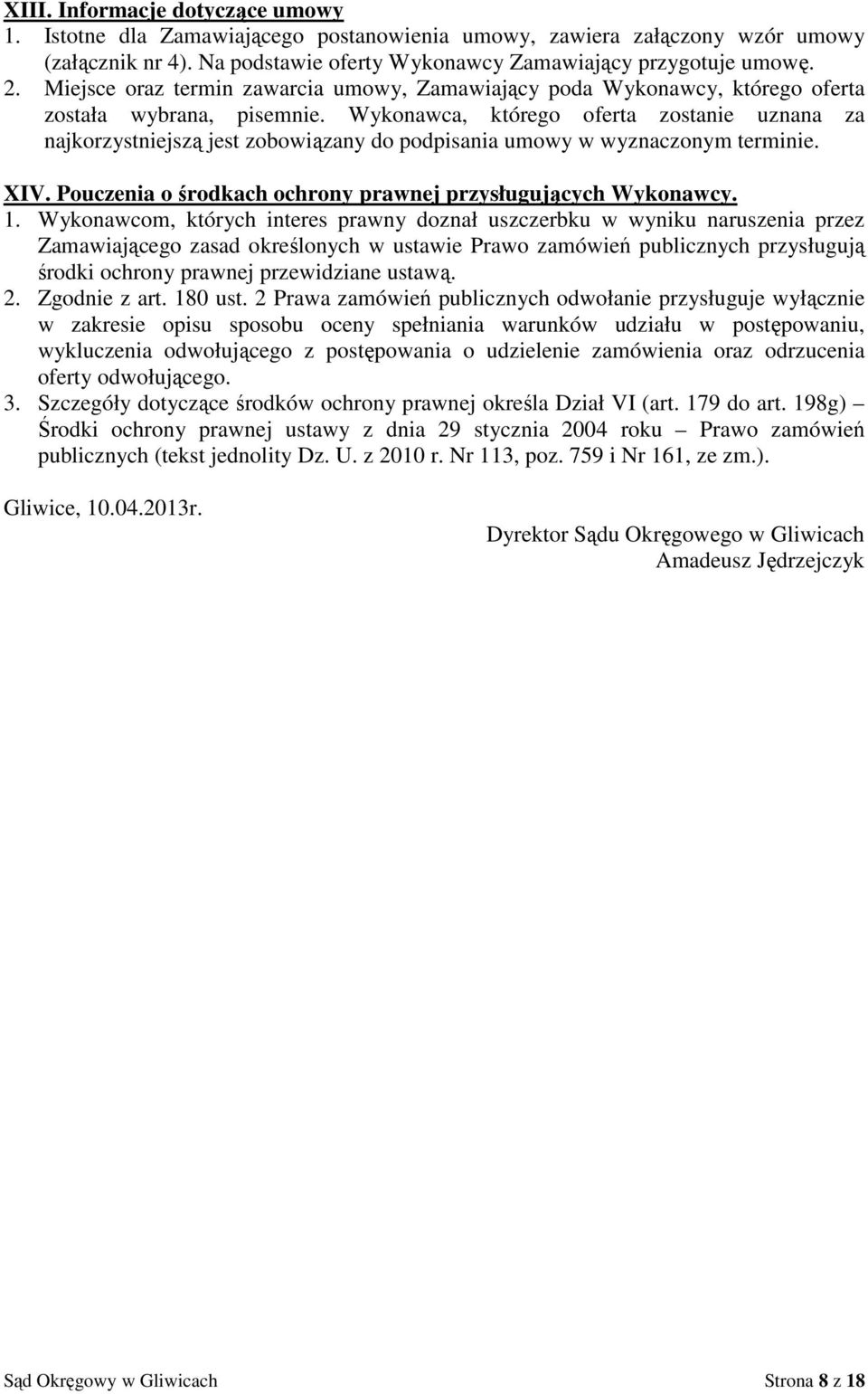 Wykonawca, którego oferta zostanie uznana za najkorzystniejszą jest zobowiązany do podpisania umowy w wyznaczonym terminie. XIV. Pouczenia o środkach ochrony prawnej przysługujących Wykonawcy. 1.