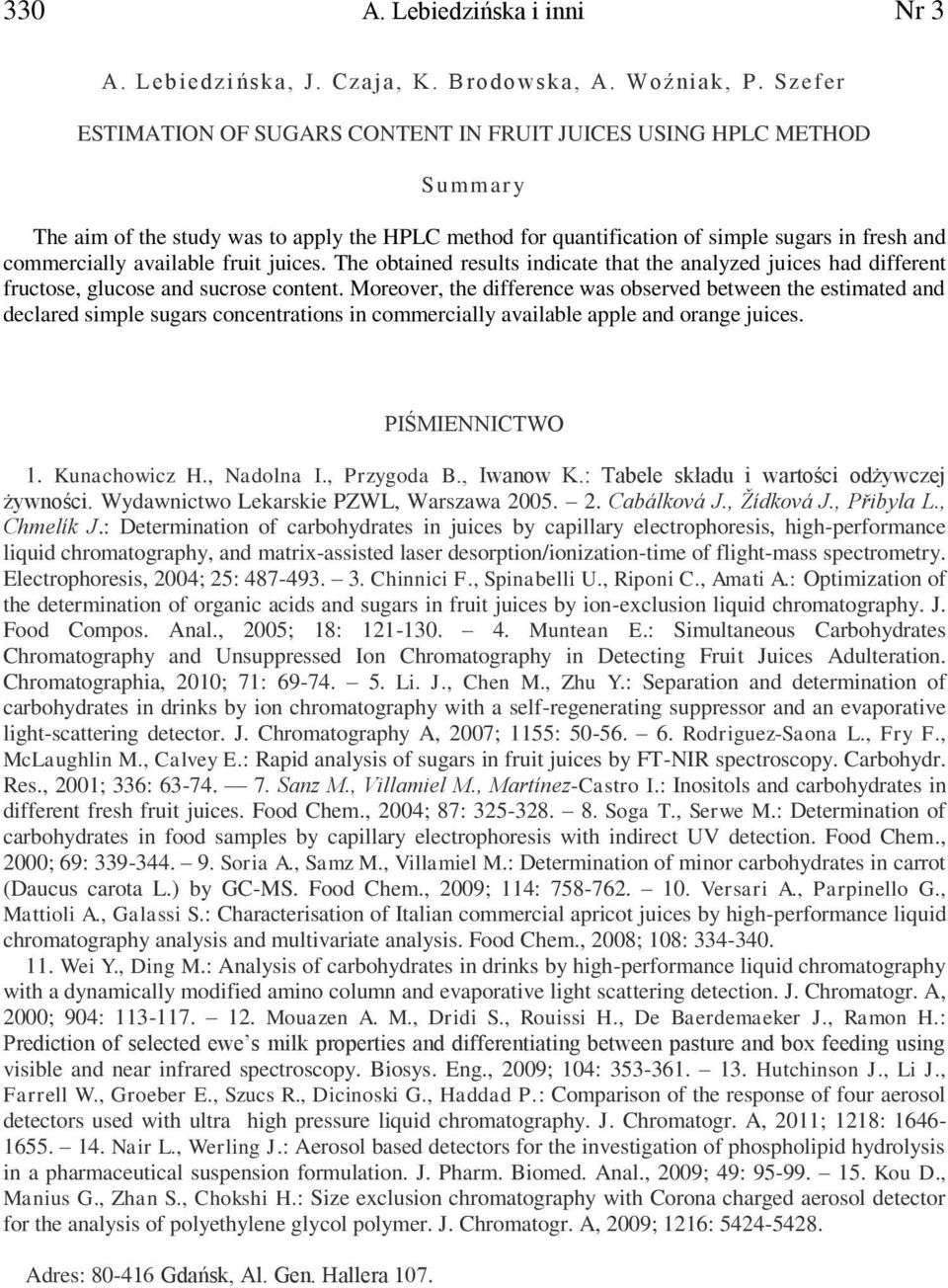 available fruit juices. The obtained results indicate that the analyzed juices had different fructose, glucose and sucrose content.