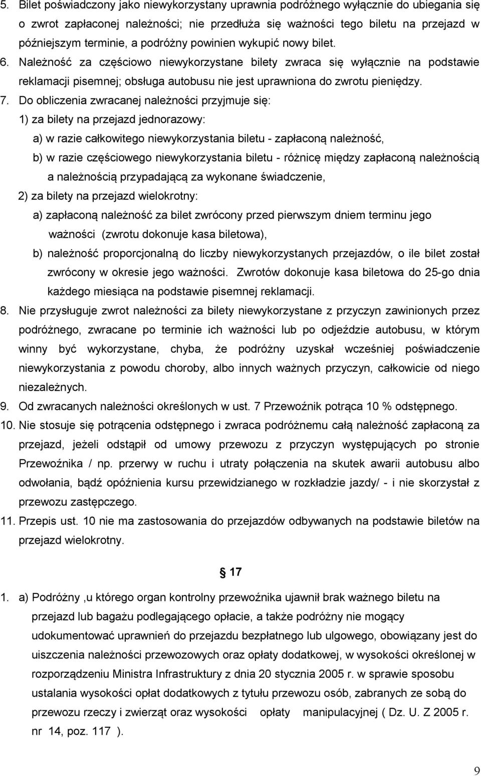 7. Do obliczenia zwracanej należności przyjmuje się: 1) za bilety na przejazd jednorazowy: a) w razie całkowitego niewykorzystania biletu - zapłaconą należność, b) w razie częściowego