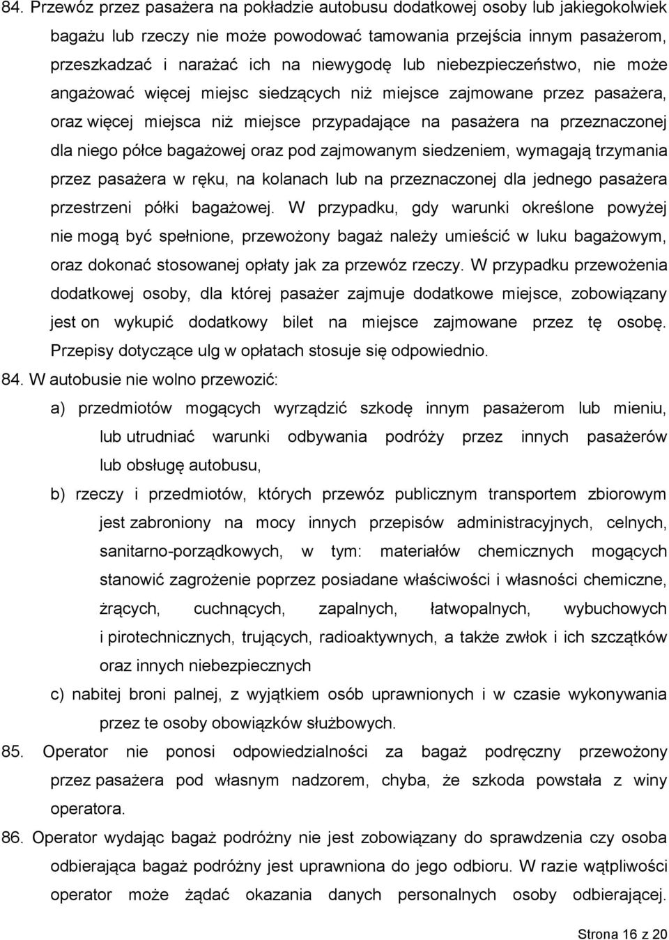 bagażowej oraz pod zajmowanym siedzeniem, wymagają trzymania przez pasażera w ręku, na kolanach lub na przeznaczonej dla jednego pasażera przestrzeni półki bagażowej.