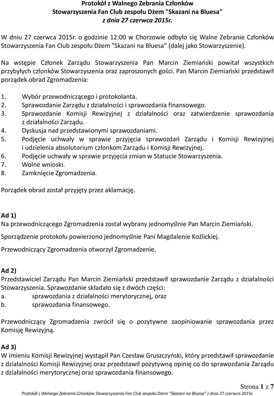 Pan Marcin Ziemiański przedstawił porządek obrad Zgromadzenia: 1. Wybór przewodniczącego i protokolanta. 2. Sprawozdanie Zarządu z działalności i sprawozdania finansowego. 3.