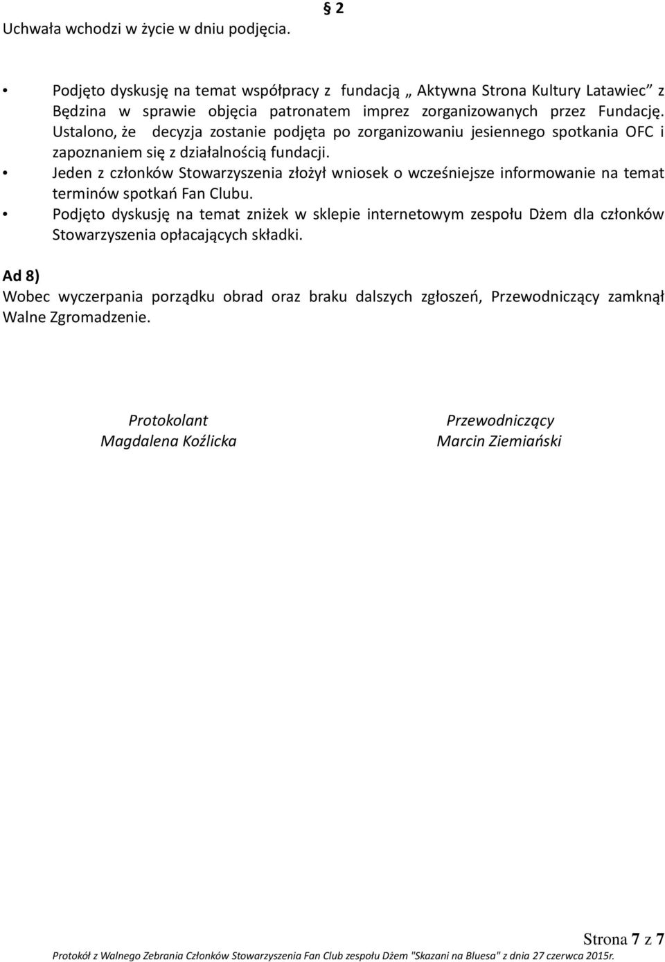 Jeden z członków Stowarzyszenia złożył wniosek o wcześniejsze informowanie na temat terminów spotkań Fan Clubu.