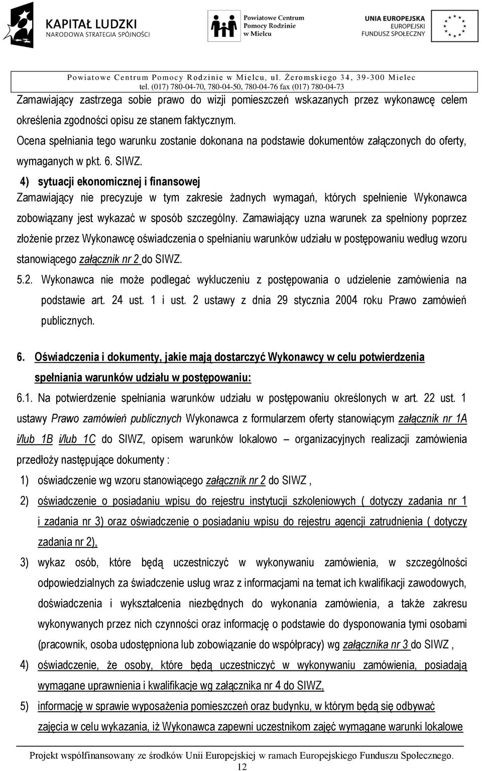 4) sytuacji ekonomicznej i finansowej Zamawiający nie precyzuje w tym zakresie żadnych wymagań, których spełnienie Wykonawca zobowiązany jest wykazać w sposób szczególny.