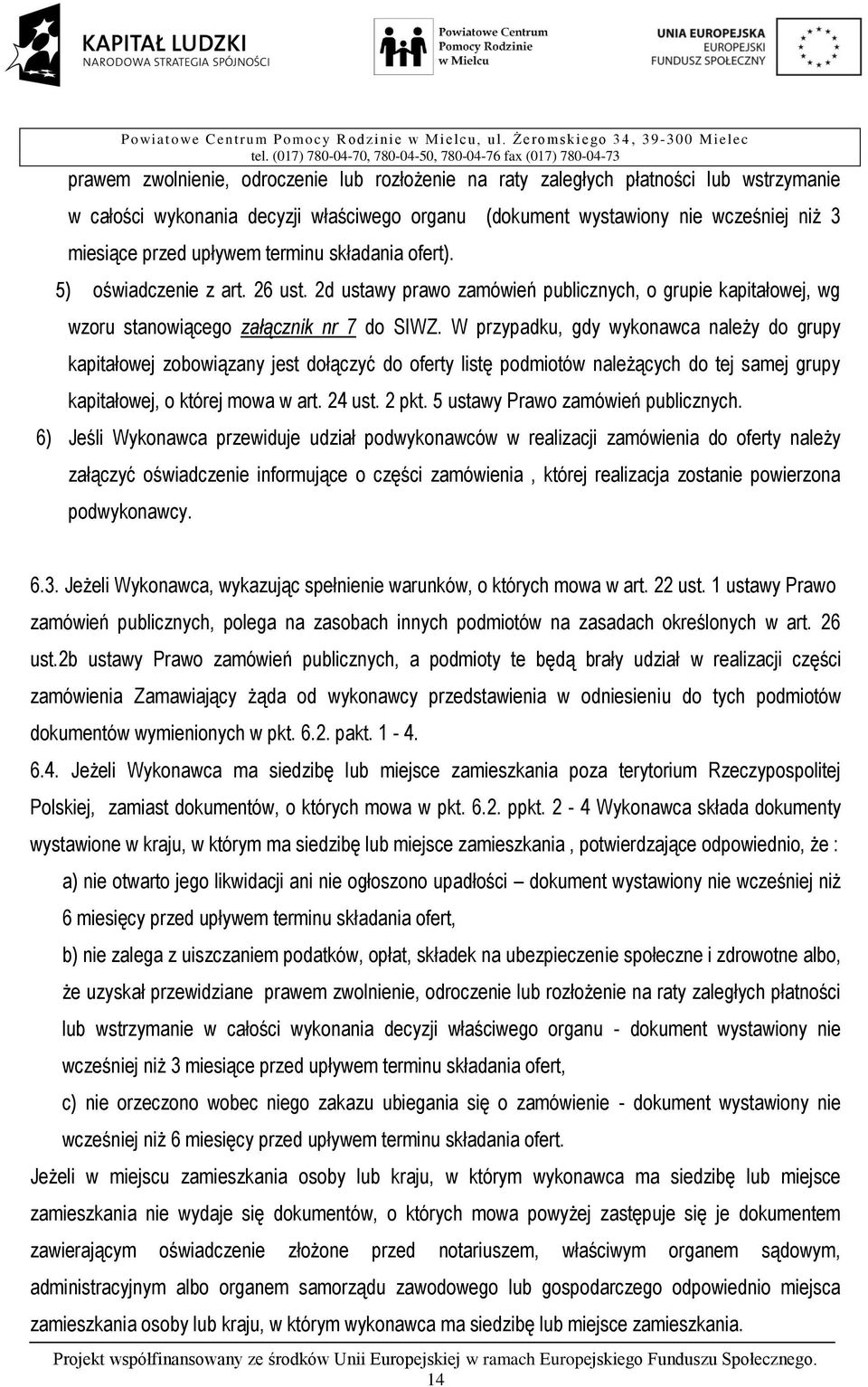 W przypadku, gdy wykonawca należy do grupy kapitałowej zobowiązany jest dołączyć do oferty listę podmiotów należących do tej samej grupy kapitałowej, o której mowa w art. 24 ust. 2 pkt.
