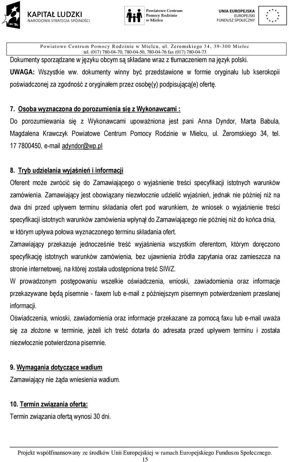 Osoba wyznaczona do porozumienia się z Wykonawcami : Do porozumiewania się z Wykonawcami upoważniona jest pani Anna Dyndor, Marta Babula, Magdalena Krawczyk Powiatowe Centrum Pomocy Rodzinie w