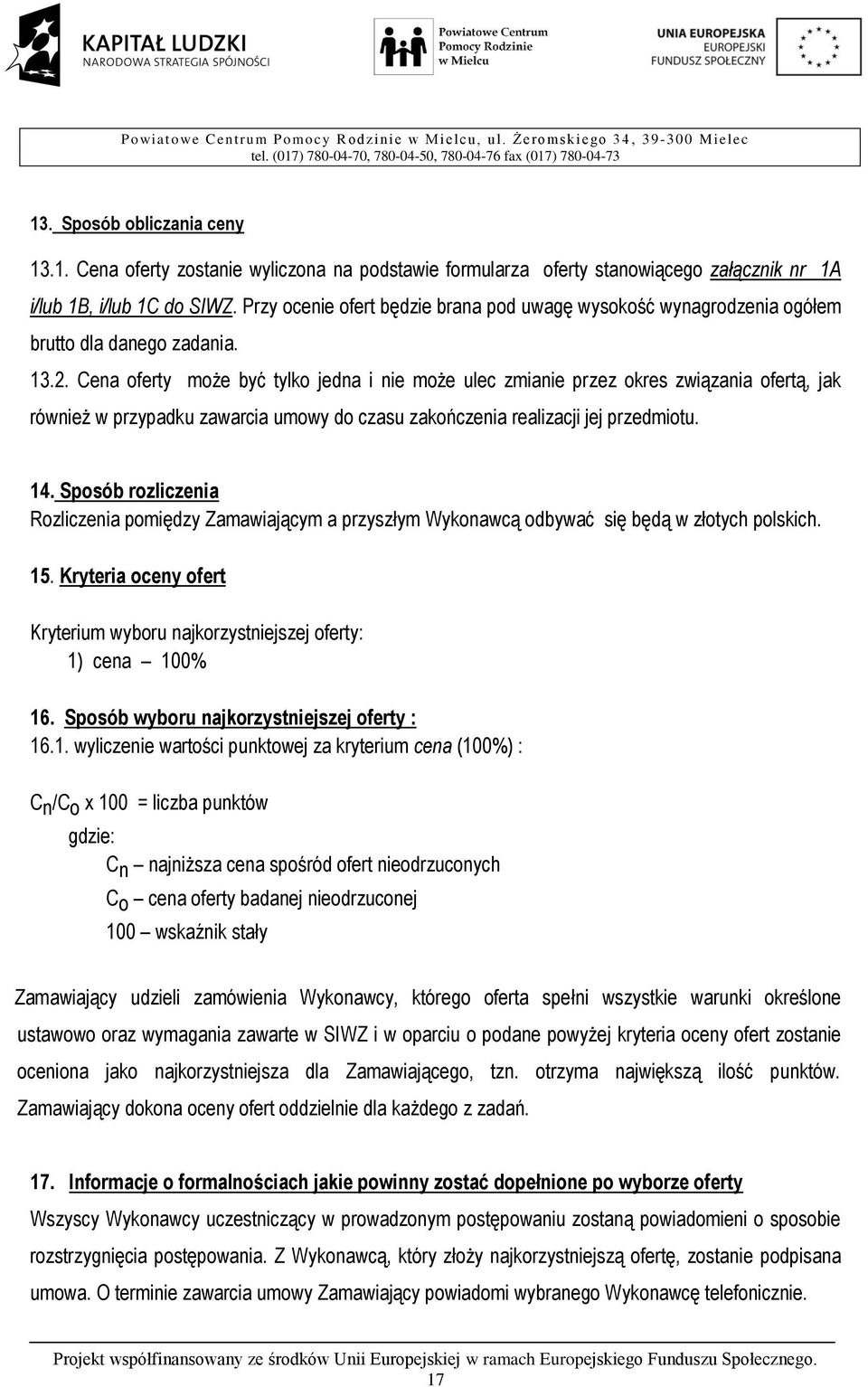 Cena oferty może być tylko jedna i nie może ulec zmianie przez okres związania ofertą, jak również w przypadku zawarcia umowy do czasu zakończenia realizacji jej przedmiotu. 14.
