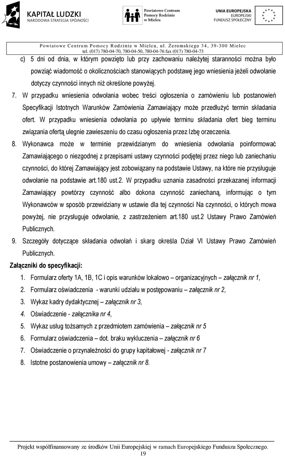 W przypadku wniesienia odwołania wobec treści ogłoszenia o zamówieniu lub postanowień Specyfikacji Istotnych Warunków Zamówienia Zamawiający może przedłużyć termin składania ofert.