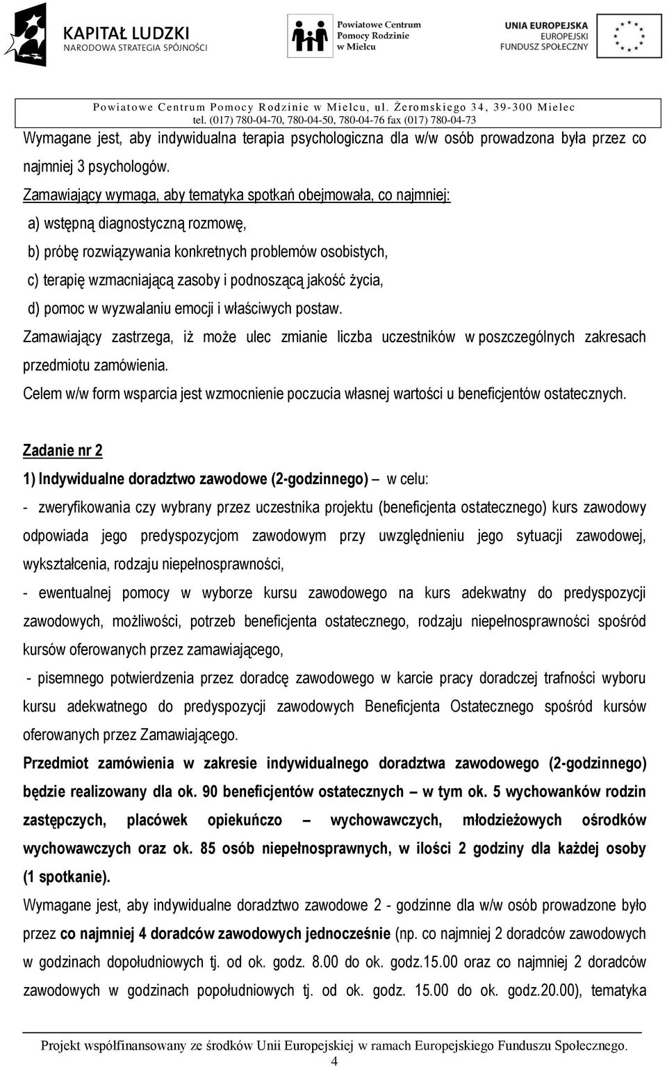 podnoszącą jakość życia, d) pomoc w wyzwalaniu emocji i właściwych postaw. Zamawiający zastrzega, iż może ulec zmianie liczba uczestników w poszczególnych zakresach przedmiotu zamówienia.