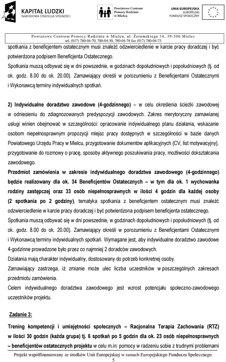 Zamawiający określi w porozumieniu z Beneficjentami Ostatecznymi i Wykonawcą terminy indywidualnych spotkań.