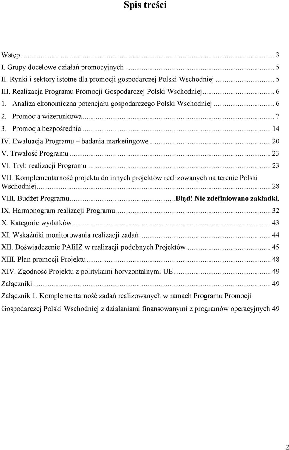 Trwałość Programu... 23 VI. Tryb realizacji Programu... 23 VII. Komplementarność projektu do innych projektów realizowanych na terenie Polski Wschodniej... 28 VIII. Budżet Programu...Błąd!