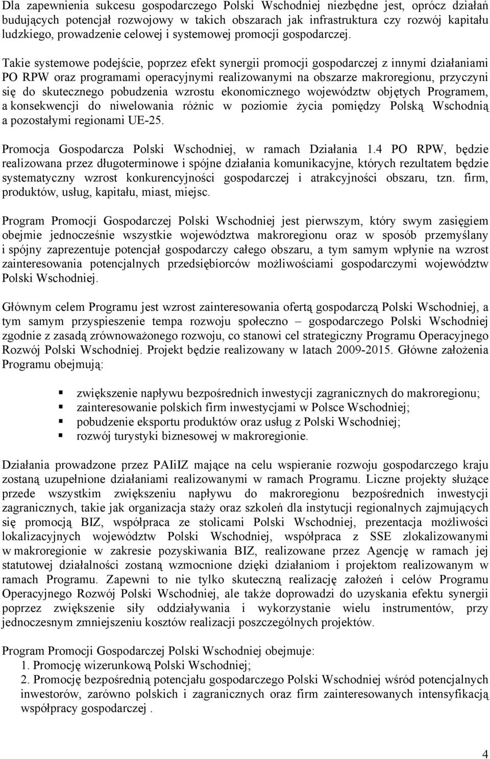 Takie systemowe podejście, poprzez efekt synergii promocji gospodarczej z innymi działaniami PO RPW oraz programami operacyjnymi realizowanymi na obszarze makroregionu, przyczyni się do skutecznego