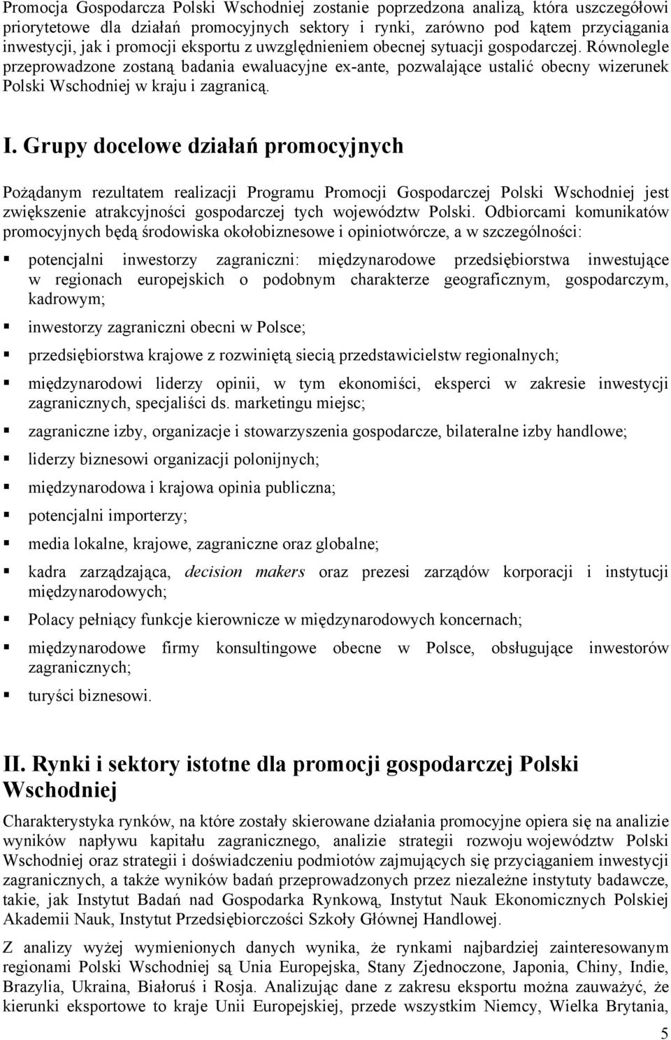 Równolegle przeprowadzone zostaną badania ewaluacyjne ex-ante, pozwalające ustalić obecny wizerunek Polski Wschodniej w kraju i zagranicą. I.