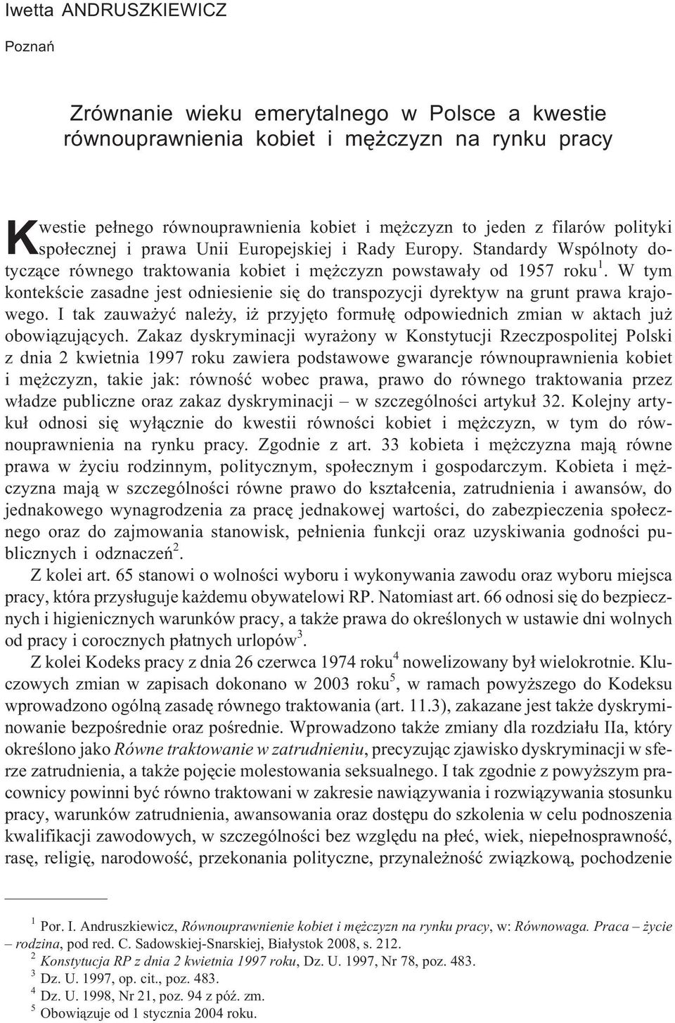 W tym kontekœcie zasadne jest odniesienie siê do transpozycji dyrektyw na grunt prawa krajowego. I tak zauwa yæ nale y, i przyjêto formu³ê odpowiednich zmian w aktach ju obowi¹zuj¹cych.