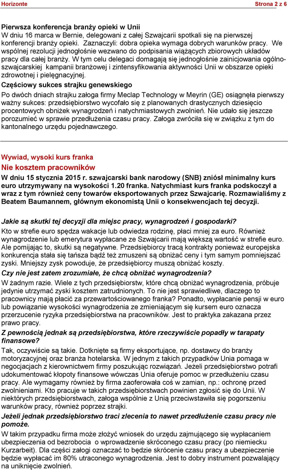 W tym celu delegaci domagają się jednogłośnie zainicjowania ogólnoszwajcarskiej kampanii branżowej i zintensyfikowania aktywności Unii w obszarze opieki zdrowotnej i pielęgnacyjnej.