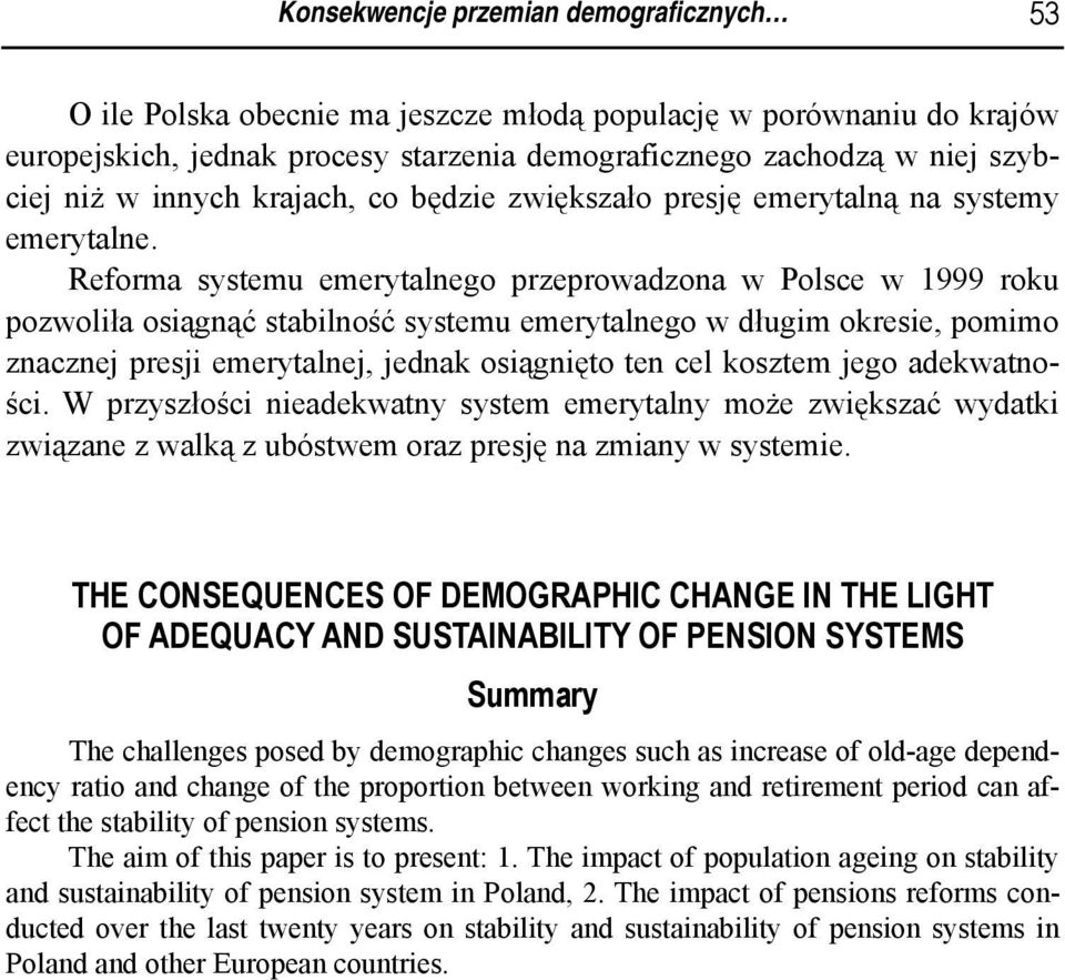 Reforma systemu emerytalnego przeprowadzona w Polsce w 1999 roku pozwoliła osiągnąć stabilność systemu emerytalnego w długim okresie, pomimo znacznej presji emerytalnej, jednak osiągnięto ten cel