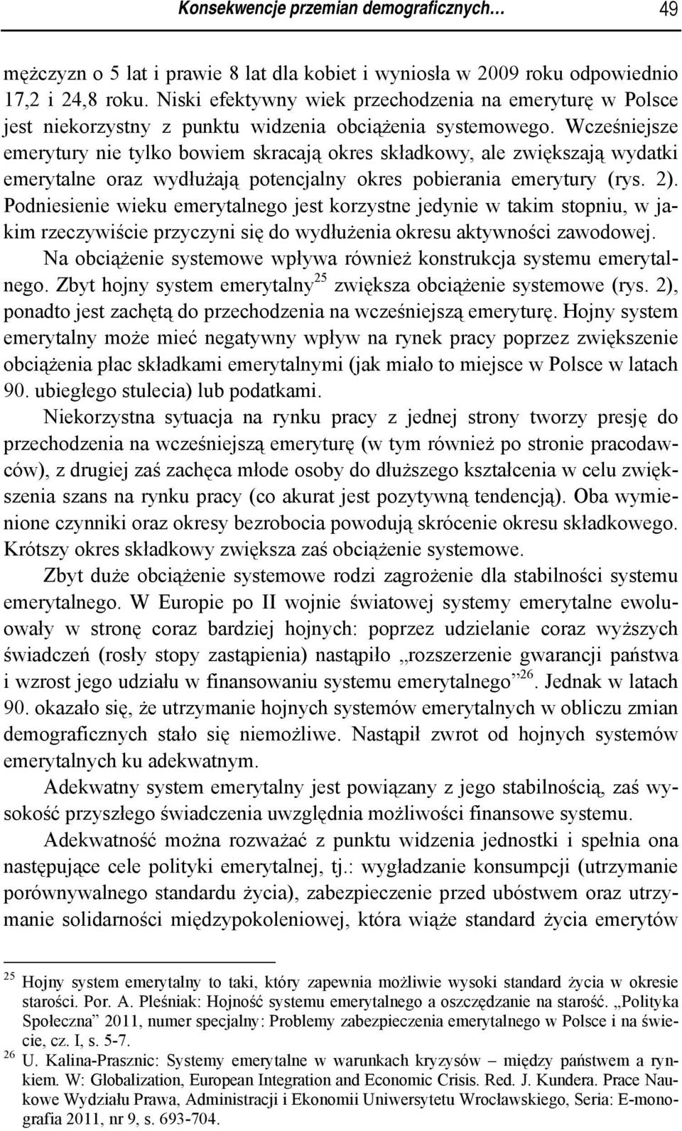 Wcześniejsze emerytury nie tylko bowiem skracają okres składkowy, ale zwiększają wydatki emerytalne oraz wydłużają potencjalny okres pobierania emerytury (rys. 2).