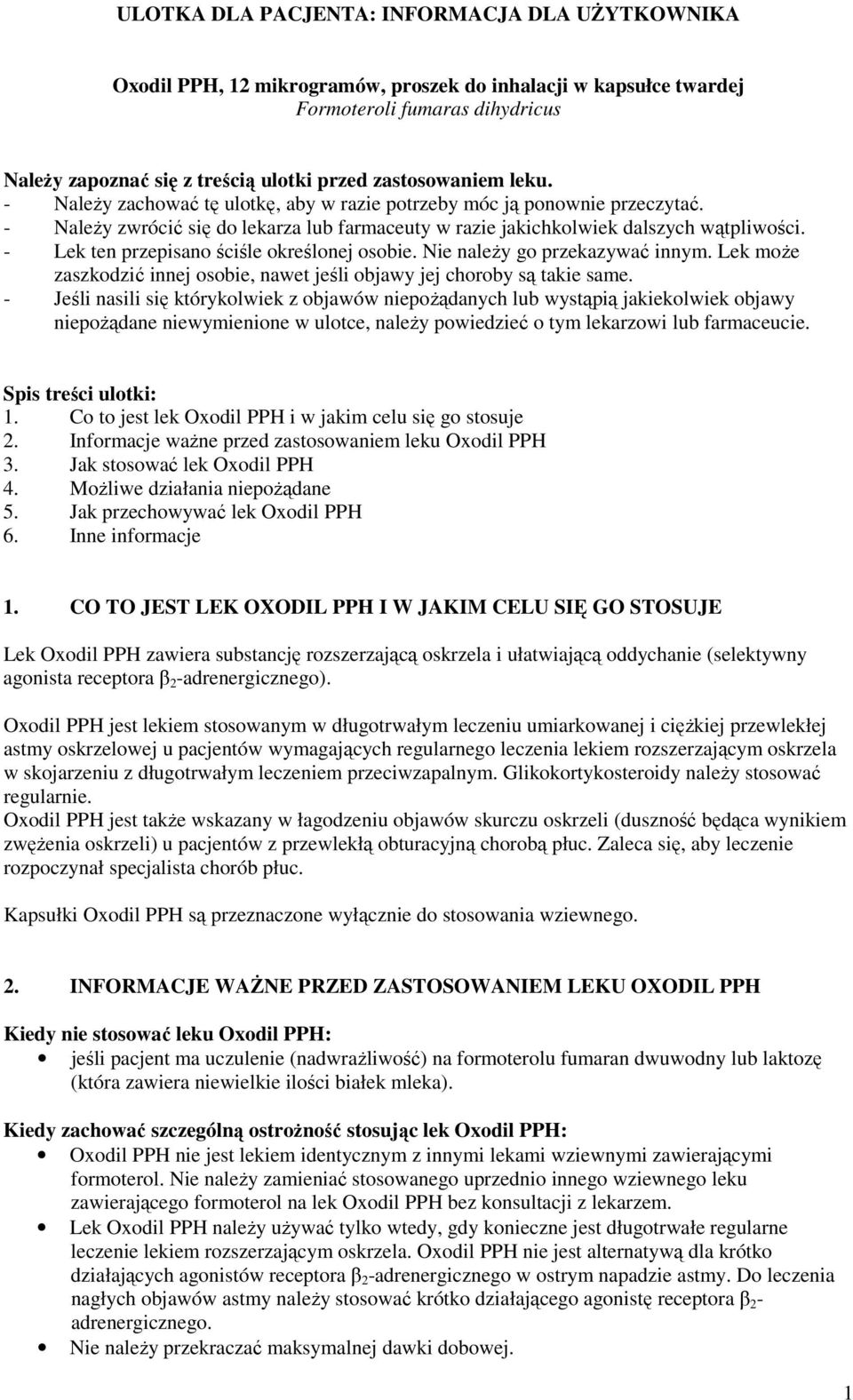 - Lek ten przepisano ściśle określonej osobie. Nie należy go przekazywać innym. Lek może zaszkodzić innej osobie, nawet jeśli objawy jej choroby są takie same.
