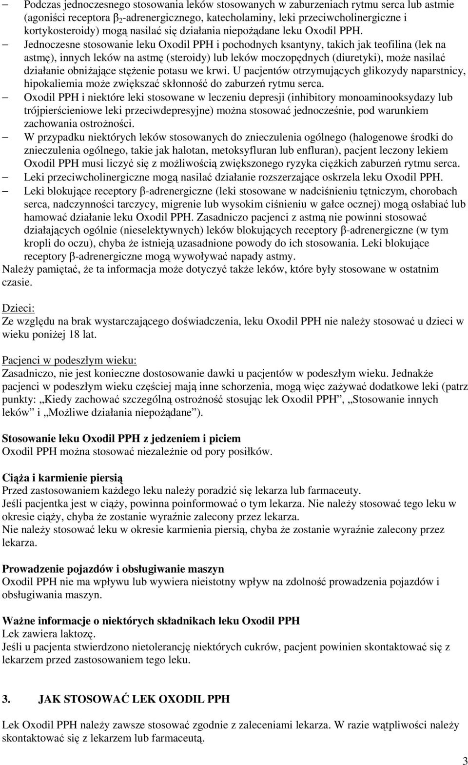 Jednoczesne stosowanie leku Oxodil PPH i pochodnych ksantyny, takich jak teofilina (lek na astmę), innych leków na astmę (steroidy) lub leków moczopędnych (diuretyki), może nasilać działanie