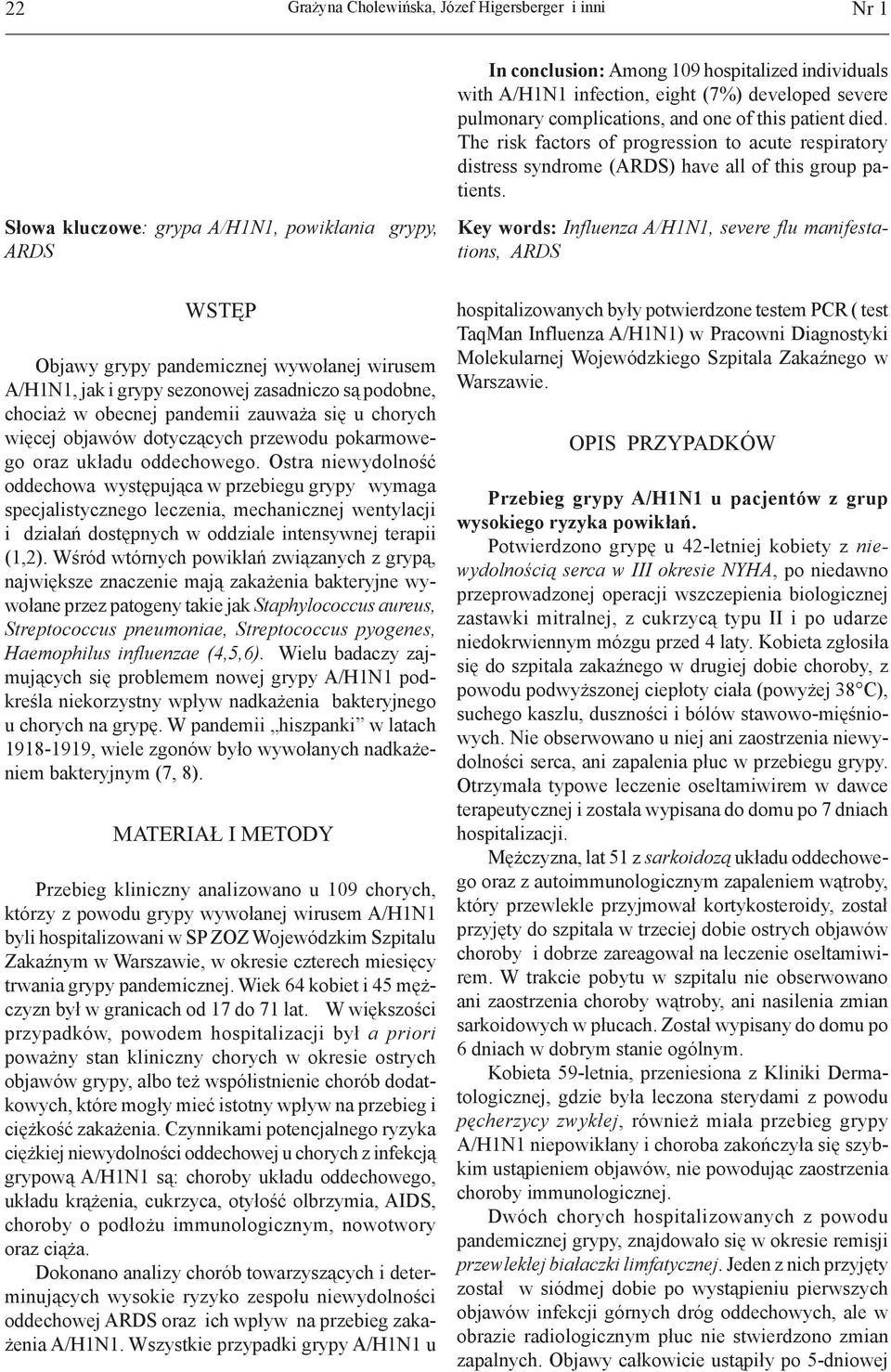 Słowa kluczowe: grypa A/H1N1, powikłania grypy, ARDS WSTĘP Objawy grypy pandemicznej wywołanej wirusem A/H1N1, jak i grypy sezonowej zasadniczo są podobne, chociaż w obecnej pandemii zauważa się u