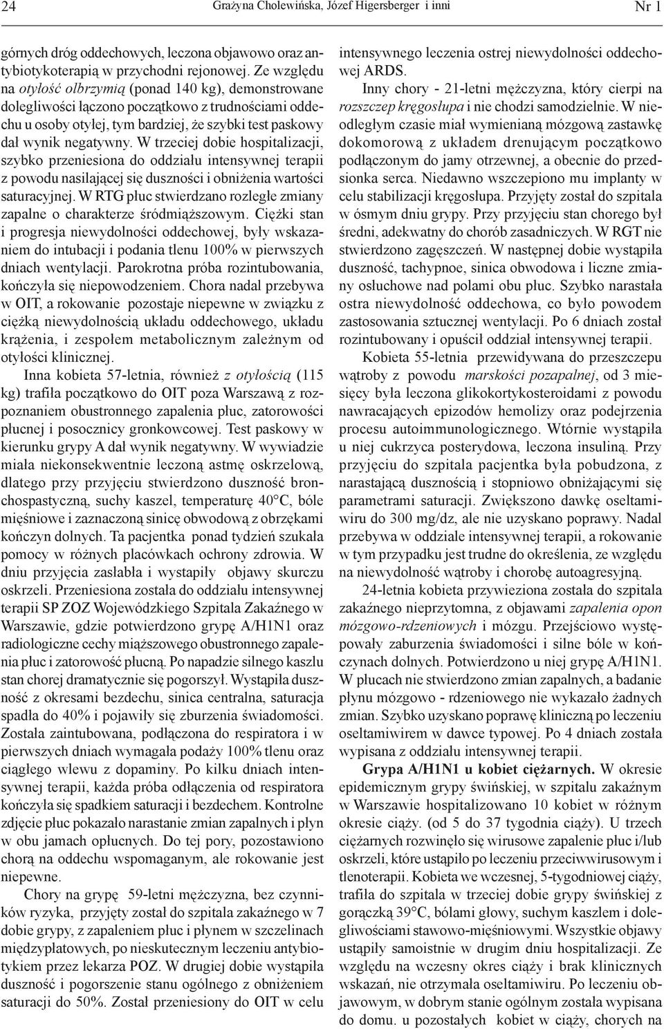 W trzeciej dobie hospitalizacji, szybko przeniesiona do oddziału intensywnej terapii z powodu nasilającej się duszności i obniżenia wartości saturacyjnej.