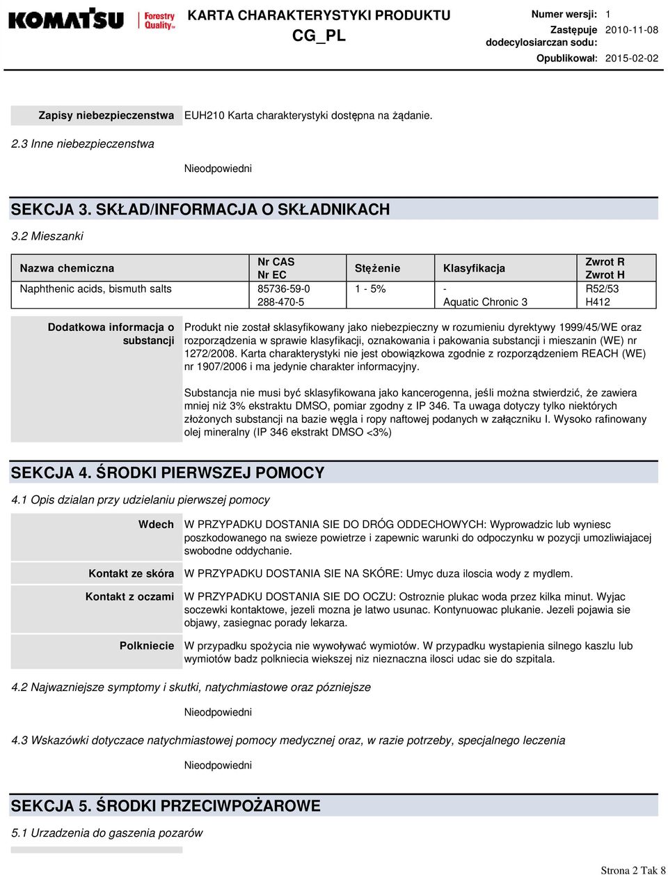 substancji Produkt nie został sklasyfikowany jako niebezpieczny w rozumieniu dyrektywy 1999/45/WE oraz rozporządzenia w sprawie klasyfikacji, oznakowania i pakowania substancji i mieszanin (WE) nr