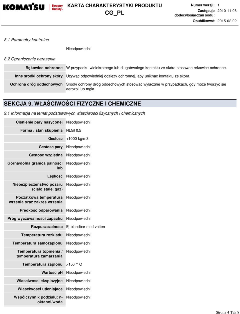 Uzywac odpowiedniej odziezy ochronnej, aby uniknac kontaktu ze skóra. Srodki ochrony dróg oddechowych stosowac wylacznie w przypadkach, gdy moze tworzyc sie aerozol lub mgla. SEKCJА 9.