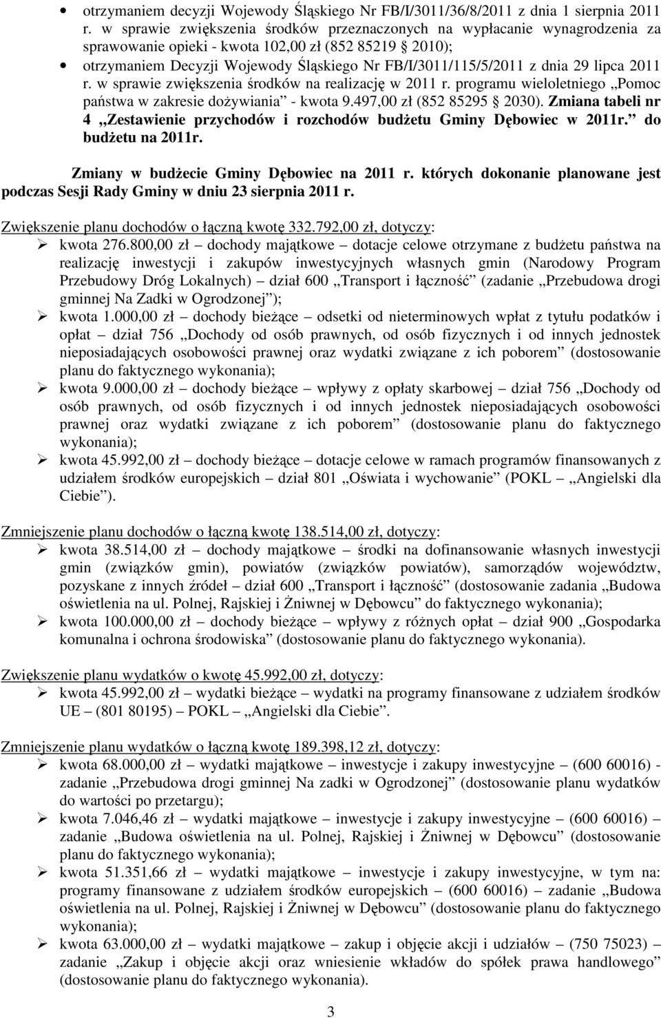 dnia 29 lipca 2011 r. w sprawie zwiększenia środków na realizację w 2011 r. programu wieloletniego Pomoc państwa w zakresie dożywiania - kwota 9.497,00 zł (852 85295 2030).