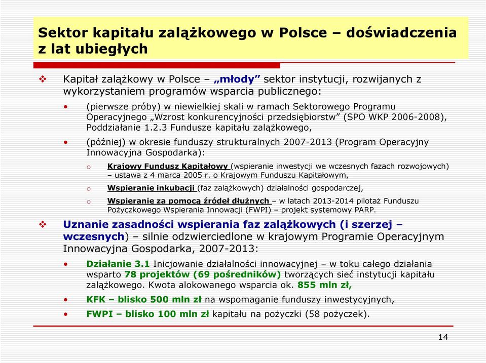 06-2008), Poddziałanie 1.2.3 Fundusze kapitału zalążkowego, (później) w okresie funduszy strukturalnych 2007-2013 (Program Operacyjny Innowacyjna Gospodarka): o o o Krajowy Fundusz Kapitałowy