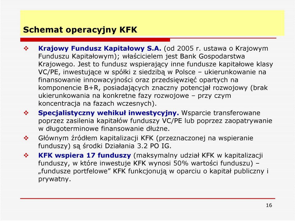 B+R, posiadających znaczny potencjał rozwojowy (brak ukierunkowania na konkretne fazy rozwojowe przy czym koncentracja na fazach wczesnych). Specjalistyczny wehikuł inwestycyjny.