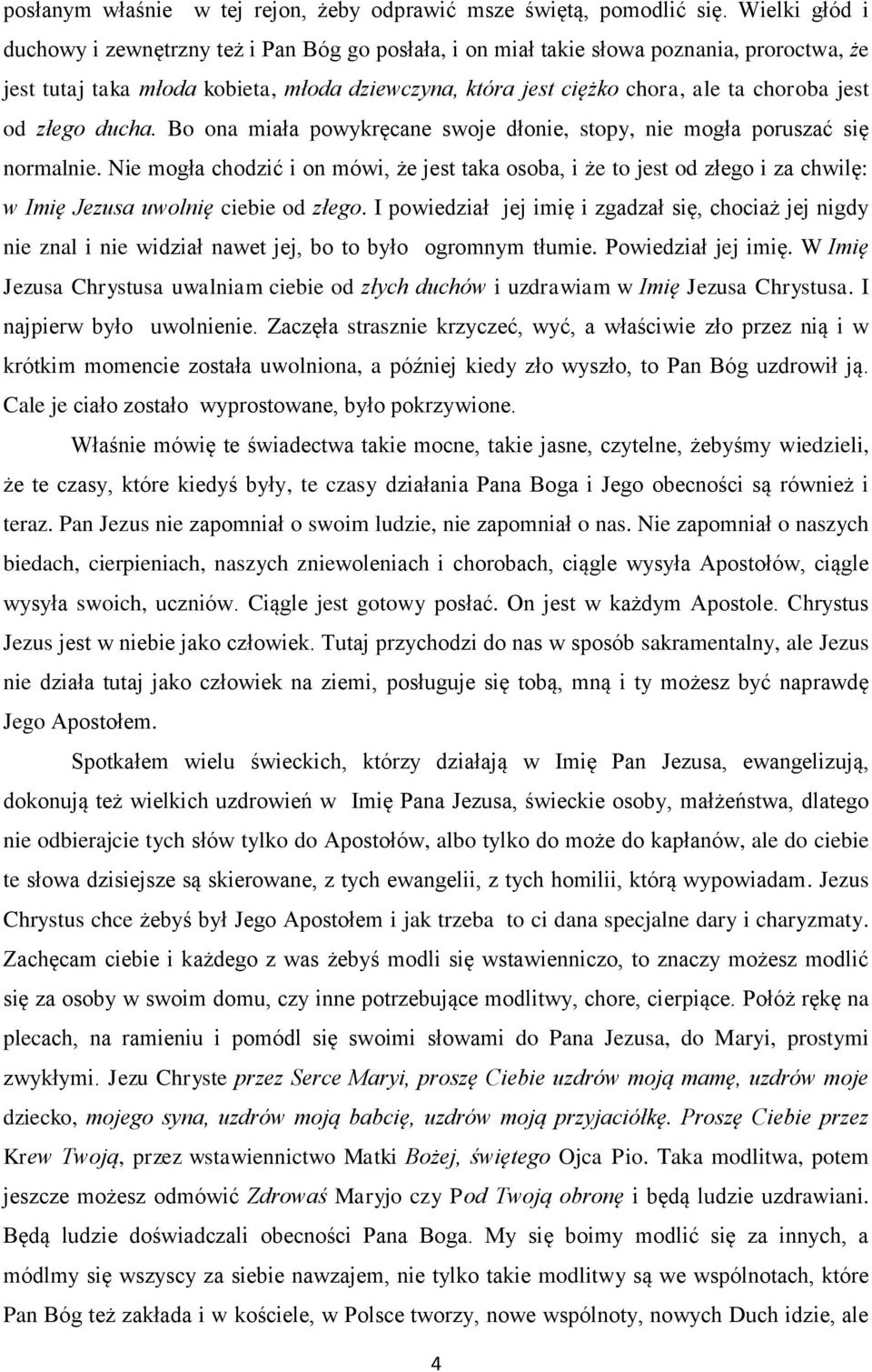 jest od złego ducha. Bo ona miała powykręcane swoje dłonie, stopy, nie mogła poruszać się normalnie.