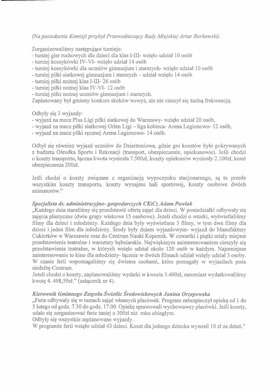 gimnazjum i starszych- wziqlo udzial 10 osdb - turniej pilki siatkowej gimnazjum i starszych - udzid wziqlo 14 os6b - turniej pilki noinej klas 1-111- 26 os6b - turniej pilki noinej klas IV-VI- 12