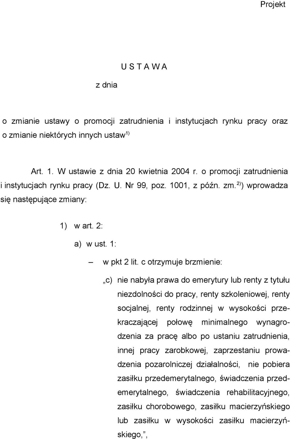 c otrzymuje brzmienie: c) nie nabyła prawa do emerytury lub renty z tytułu niezdolności do pracy, renty szkoleniowej, renty socjalnej, renty rodzinnej w wysokości przekraczającej połowę minimalnego