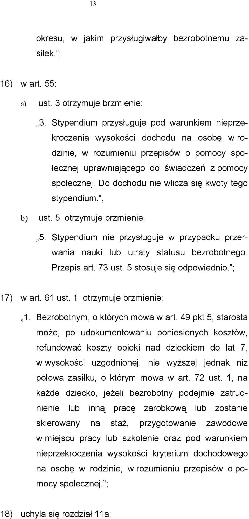 Do dochodu nie wlicza się kwoty tego stypendium., b) ust. 5 otrzymuje brzmienie: 5. Stypendium nie przysługuje w przypadku przerwania nauki lub utraty statusu bezrobotnego. Przepis art. 73 ust.