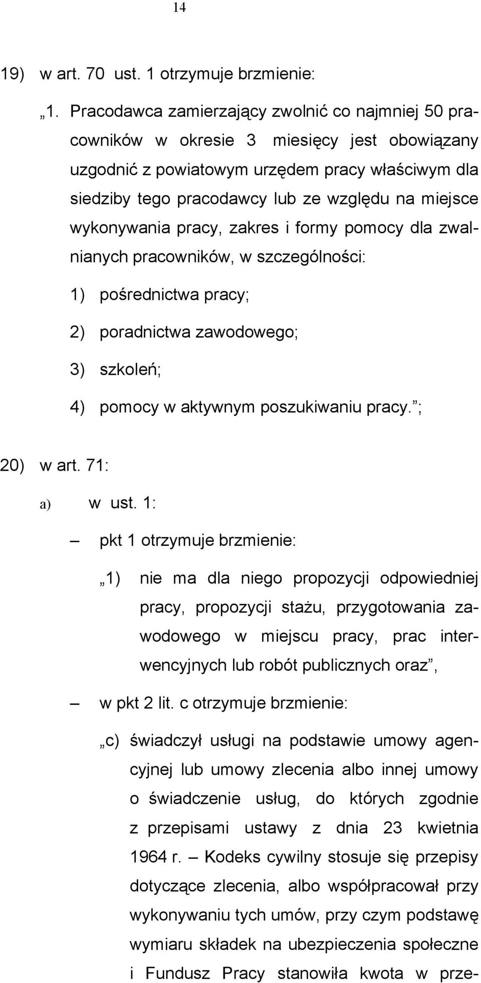 wykonywania pracy, zakres i formy pomocy dla zwalnianych pracowników, w szczególności: 1) pośrednictwa pracy; 2) poradnictwa zawodowego; 3) szkoleń; 4) pomocy w aktywnym poszukiwaniu pracy.