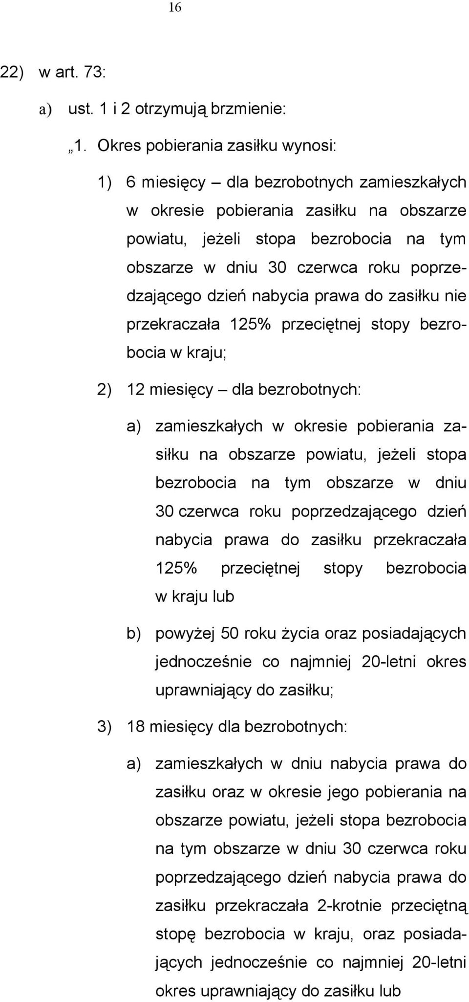 poprzedzającego dzień nabycia prawa do zasiłku nie przekraczała 125% przeciętnej stopy bezrobocia w kraju; 2) 12 miesięcy dla bezrobotnych: a) zamieszkałych w okresie pobierania zasiłku na obszarze