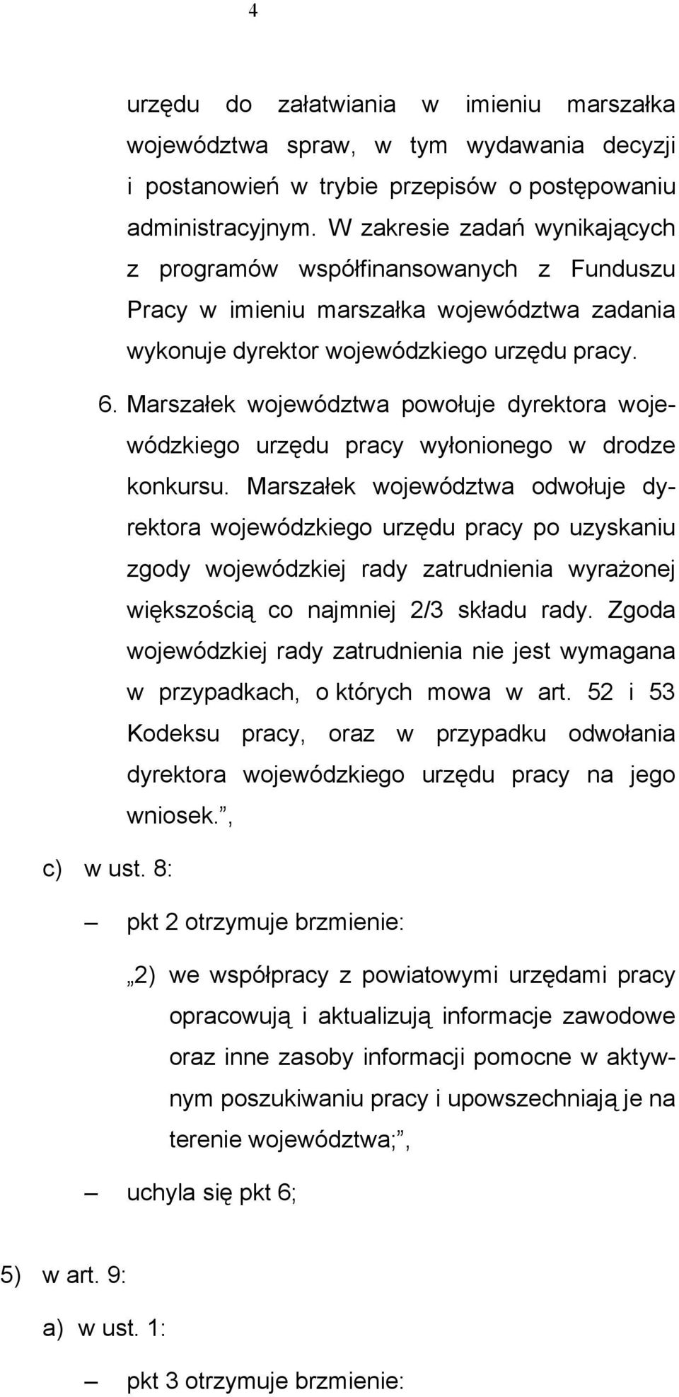 Marszałek województwa powołuje dyrektora wojewódzkiego urzędu pracy wyłonionego w drodze konkursu.