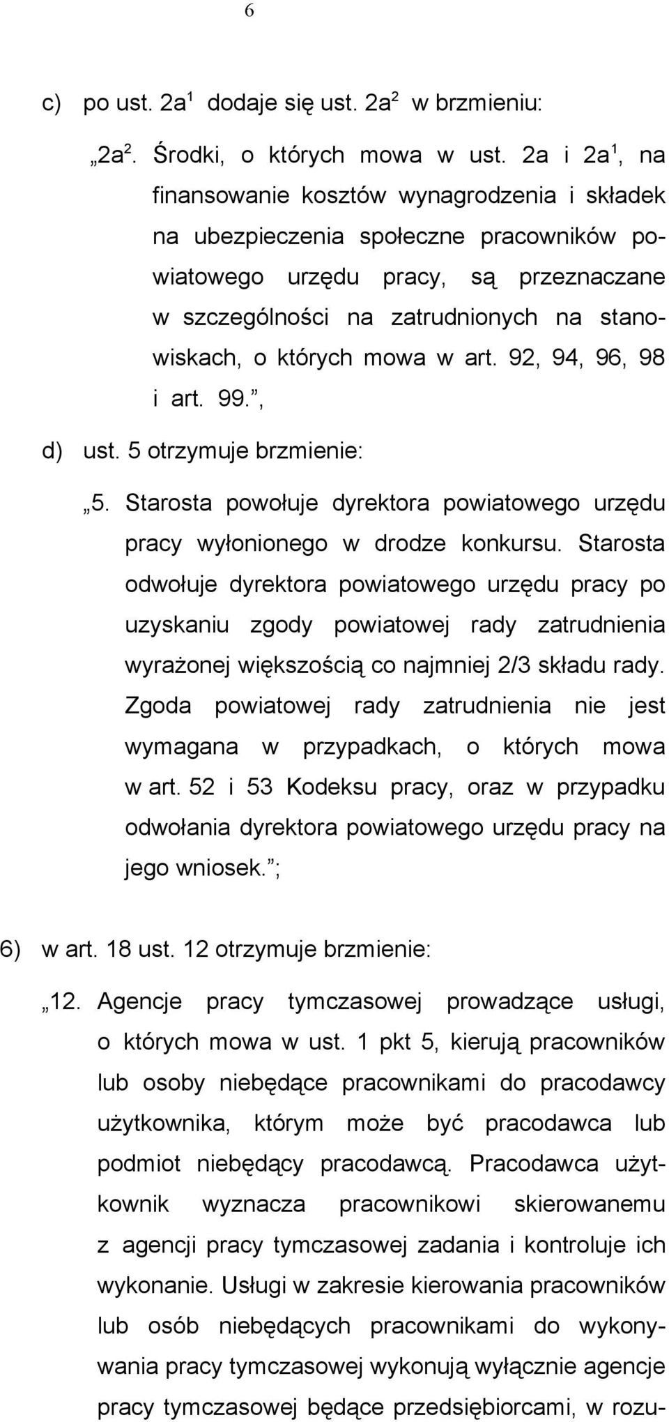 mowa w art. 92, 94, 96, 98 i art. 99., d) ust. 5 otrzymuje brzmienie: 5. Starosta powołuje dyrektora powiatowego urzędu pracy wyłonionego w drodze konkursu.