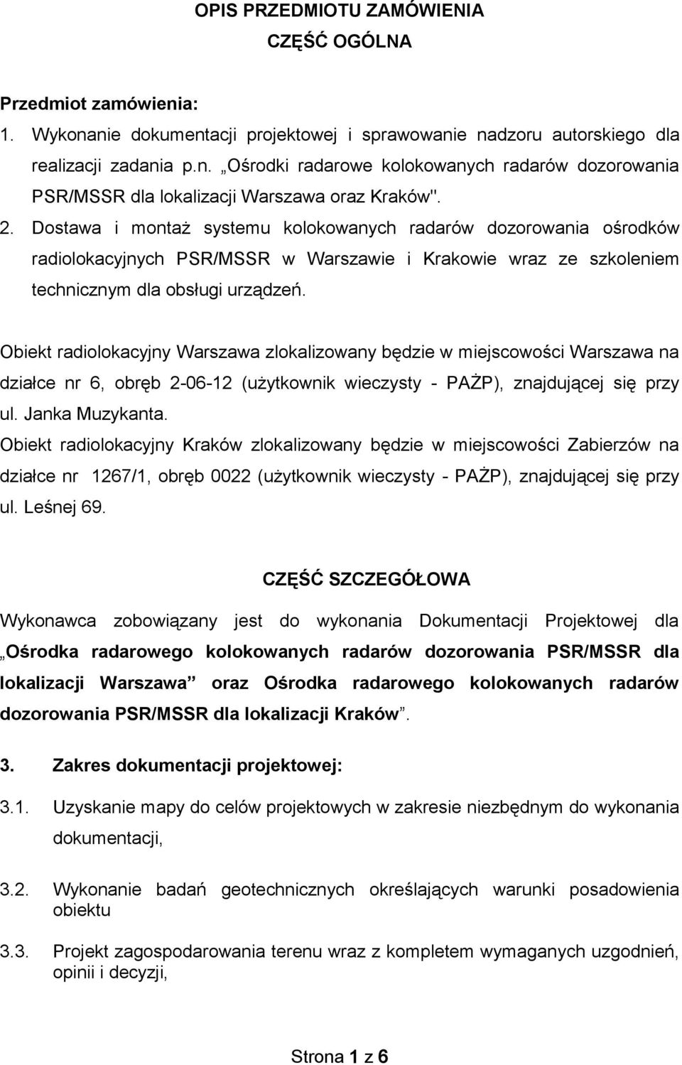 Obiekt radiolokacyjny Warszawa zlokalizowany będzie w miejscowości Warszawa na działce nr 6, obręb 2-06-12 (użytkownik wieczysty - PAŻP), znajdującej się przy ul. Janka Muzykanta.