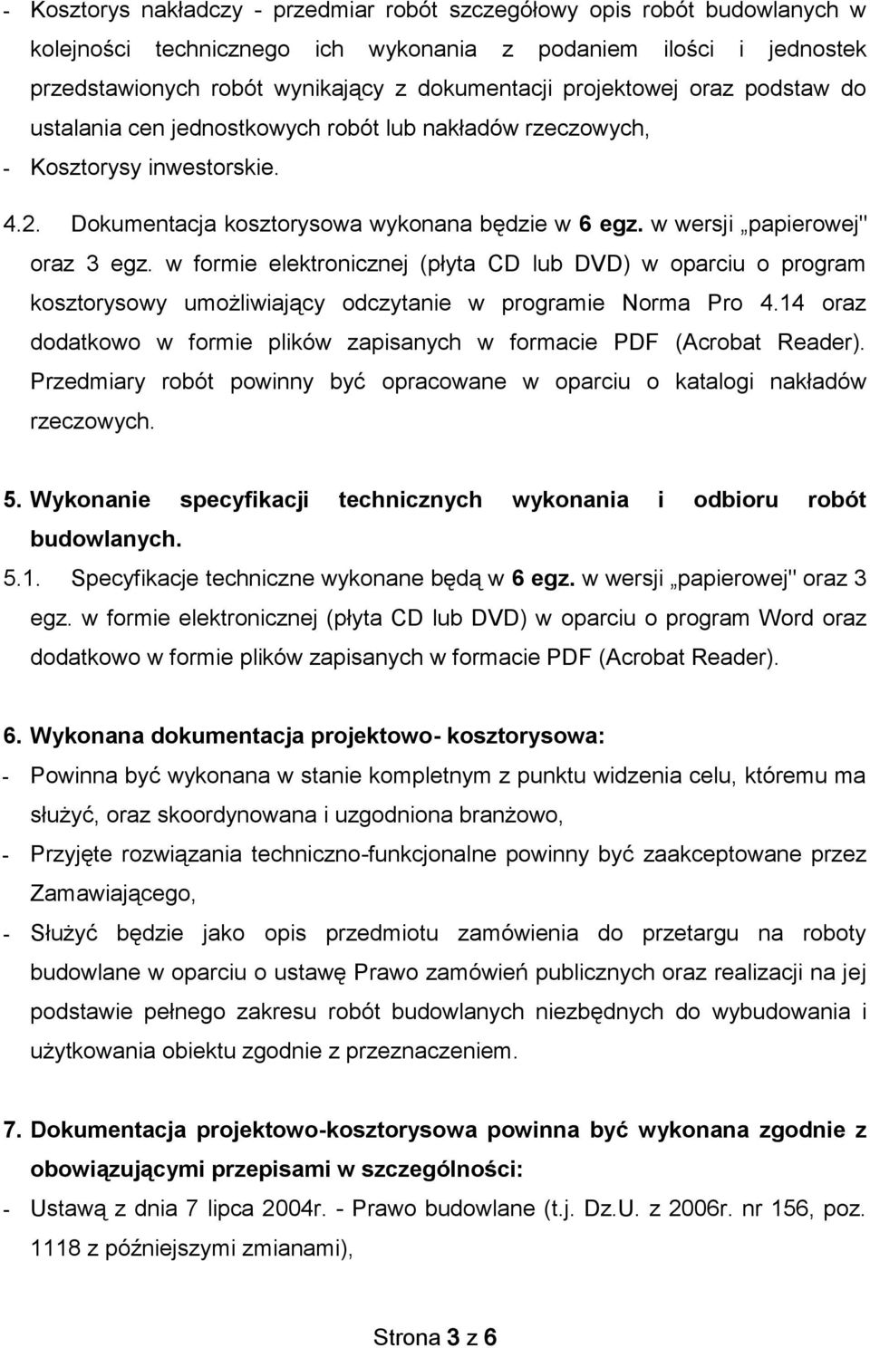 w wersji papierowej" oraz 3 egz. w formie elektronicznej (płyta CD lub DVD) w oparciu o program kosztorysowy umożliwiający odczytanie w programie Norma Pro 4.