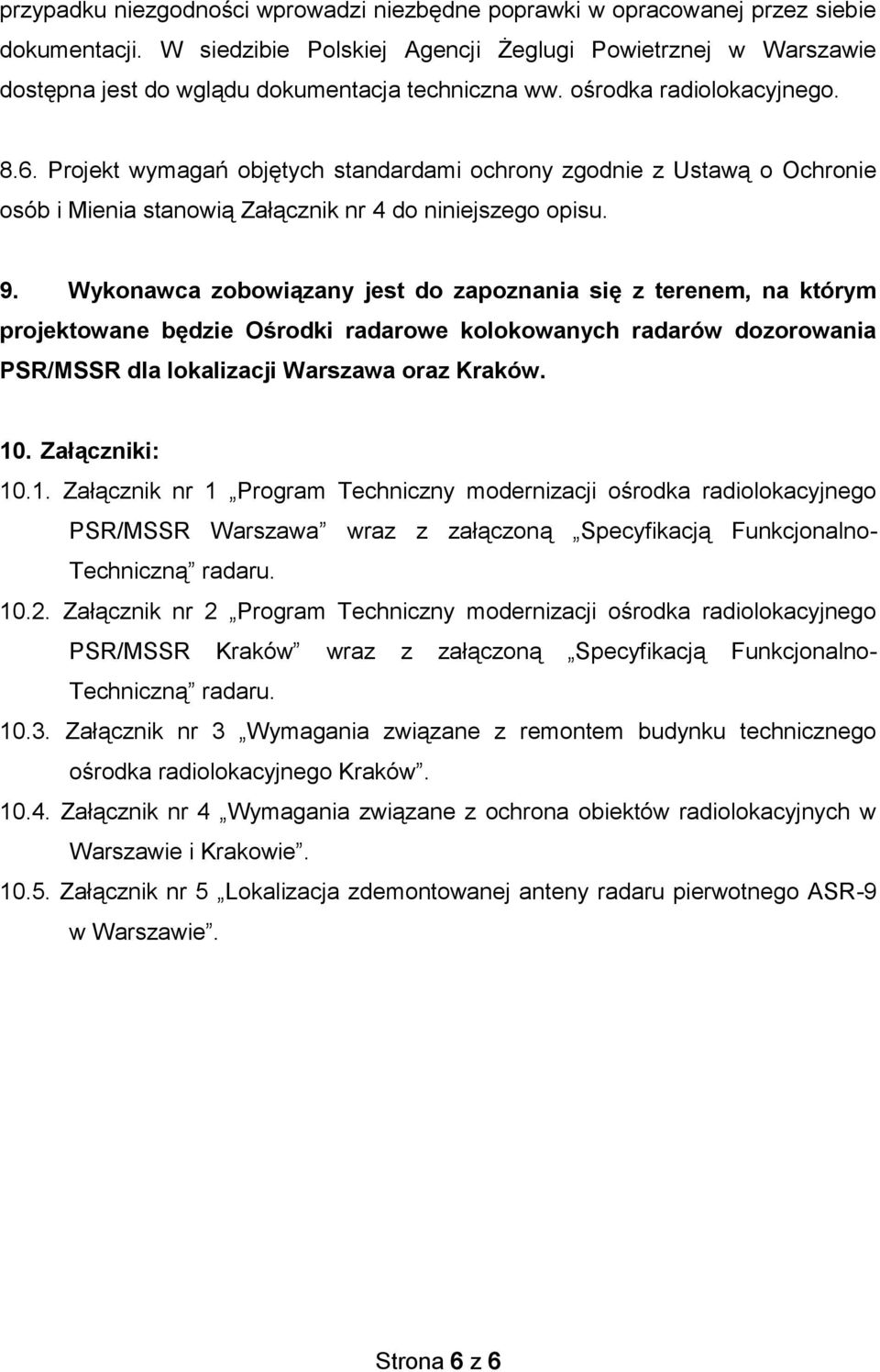 Projekt wymagań objętych standardami ochrony zgodnie z Ustawą o Ochronie osób i Mienia stanowią Załącznik nr 4 do niniejszego opisu. 9.