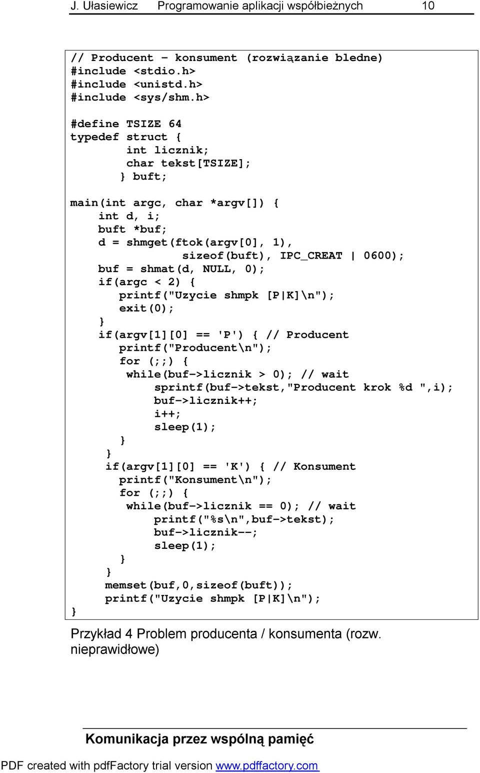 shmat(d, NULL, 0); if(argc < 2) { printf("uzycie shmpk [P K]\n"); exit(0); if(argv[1][0] == 'P') { // Producent printf("producent\n"); for (;;) { while(buf->licznik > 0); // wait
