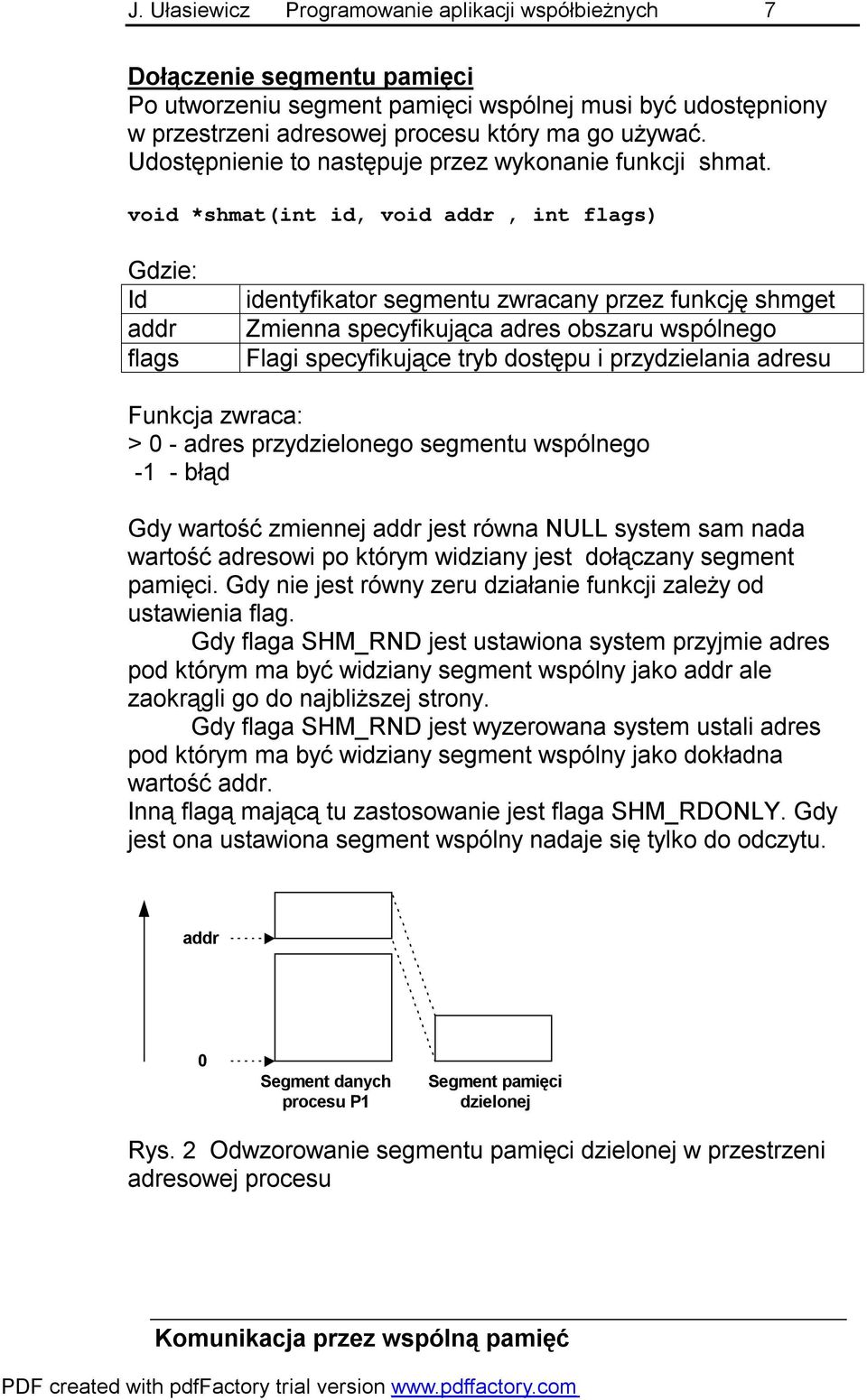 void *shmat(int id, void addr, int flags) Gdzie: Id addr flags identyfikator segmentu zwracany przez funkcję shmget Zmienna specyfikująca adres obszaru wspólnego Flagi specyfikujące tryb dostępu i