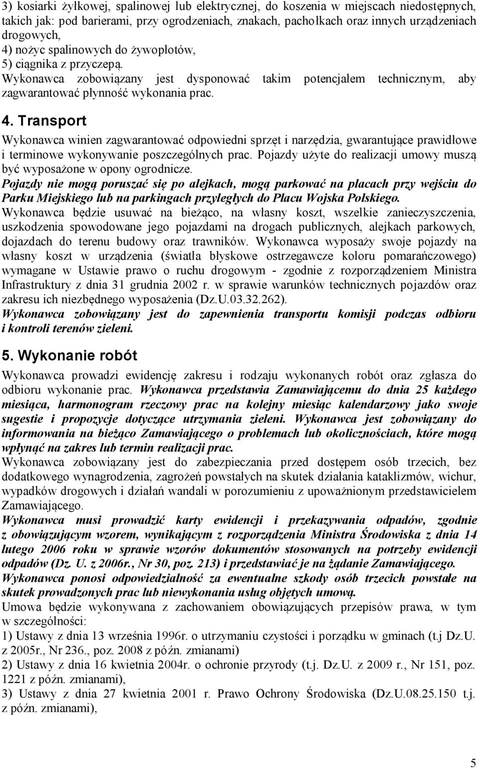 Transport Wykonawca winien zagwarantować odpowiedni sprzęt i narzędzia, gwarantujące prawidłowe i terminowe wykonywanie poszczególnych prac.